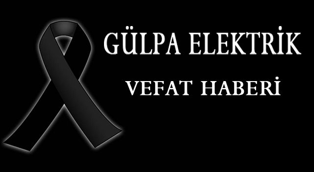 Vefat Haberi - Gülpa Elektrik