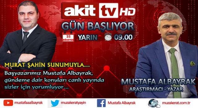 Başyazarımız Mustafa Albayrak yarın sabah saat 09.00'da Akit TV'de