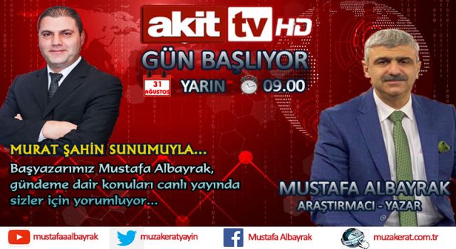 Başyazarımız Mustafa Albayrak yarın sabah saat 09.00'da Akit TV'de