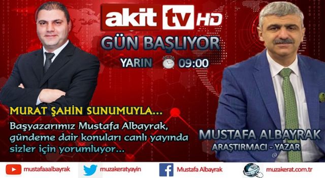 Başyazarımız Mustafa Albayrak yarın sabah saat 09.00'da Akit TV'de