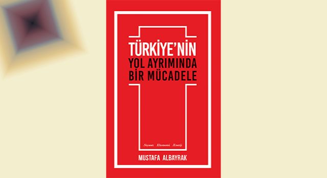 Türkiye’nin Yol Ayrımında Bir Mücadele - Mustafa Albayrak