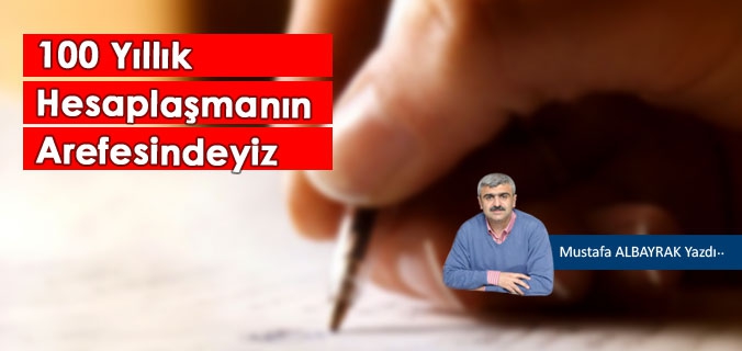 100 Yıllık Hesaplaşmanın Arefesindeyiz