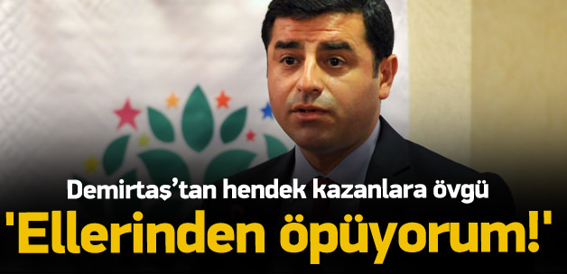 Selahattin Demirtaş'tan hendek kazan teöristlere övgü