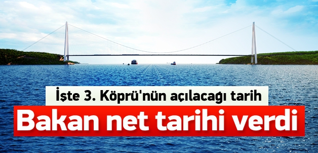 3. Köprü'nün açılacağı tarihi verdi