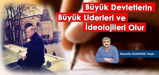 Büyük Devletlerin Büyük Liderleri ve İdeolojileri Olur