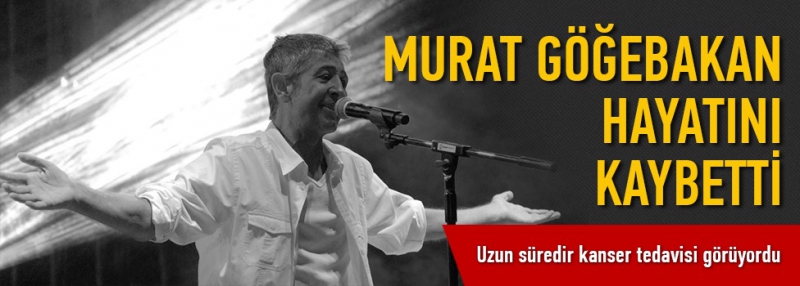 Murat Göğebakan hayatını kaybetti