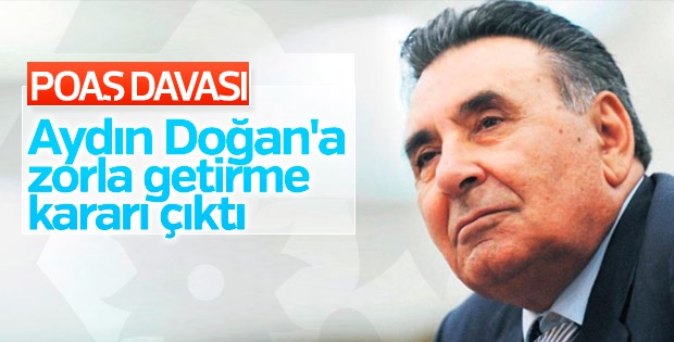 POAŞ davasında Aydın Doğan'a zorla getirilme kararı