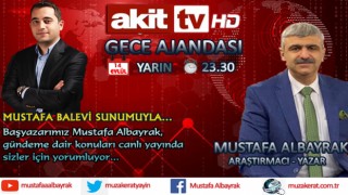 Başyazarımız Mustafa Albayrak yarın akşam saat 23.30'da Akit TV'de