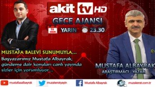 Başyazarımız Mustafa Albayrak yarın gece saat 23.30'da Akit TV'de