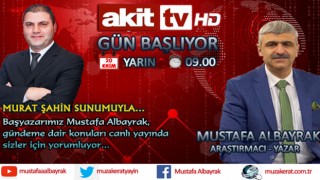 Başyazarımız Mustafa Albayrak yarın sabah saat 09.00'da Akit TV'de
