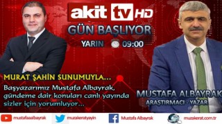 Başyazarımız Mustafa Albayrak yarın sabah saat 09.00'da Akit TV'de