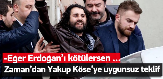 Yakup Köse’ye Zaman’dan 'Erdoğan' teklifi