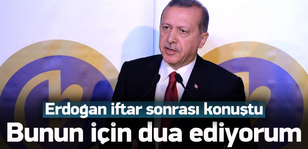 Erdoğan: Bunun için dua ediyorum