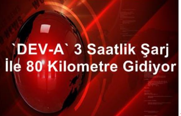 DEV-A' 3 ssaatlik şarj ile 80 kilometre yol katediyor