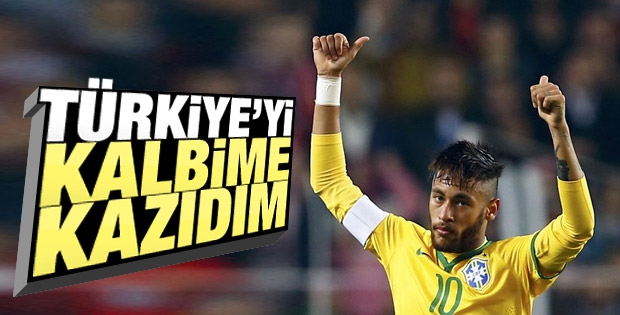 Neymar: Türkiye'yi kalbime kazıdım